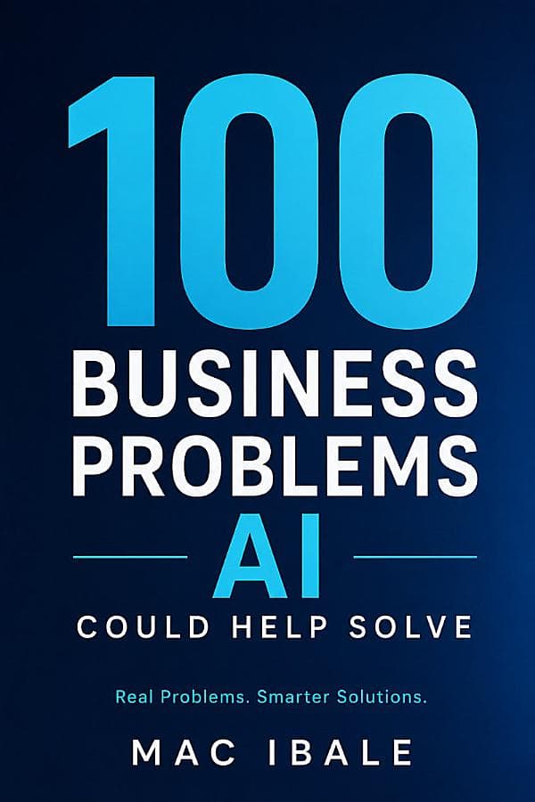 Cover of 100 Business Problems AI Could Help Solve: Real Problems. Smarter Solutions. by Mac Ibale