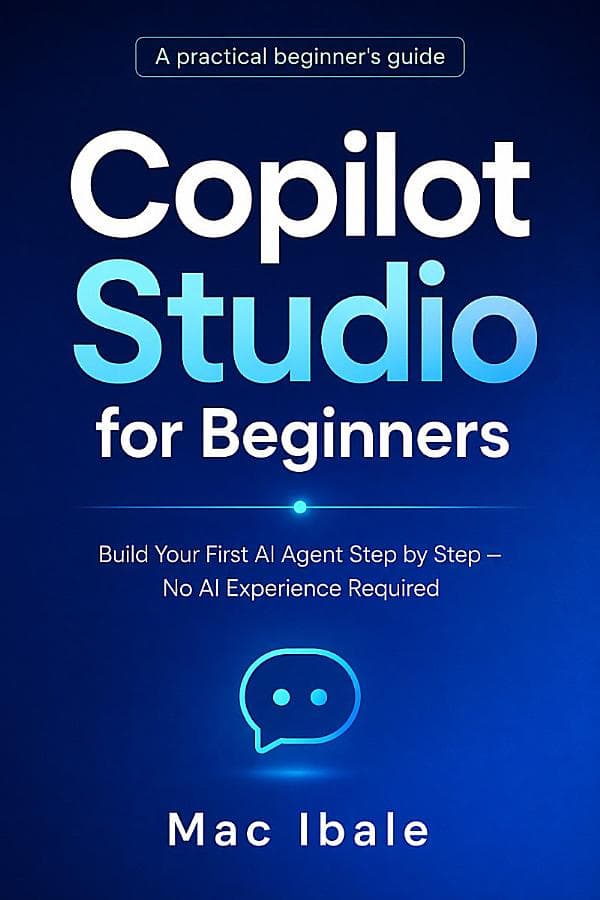 Cover of Copilot Studio for Beginners: Build Your First AI Agent Step by Step — No AI Experience Required by Mac Ibale